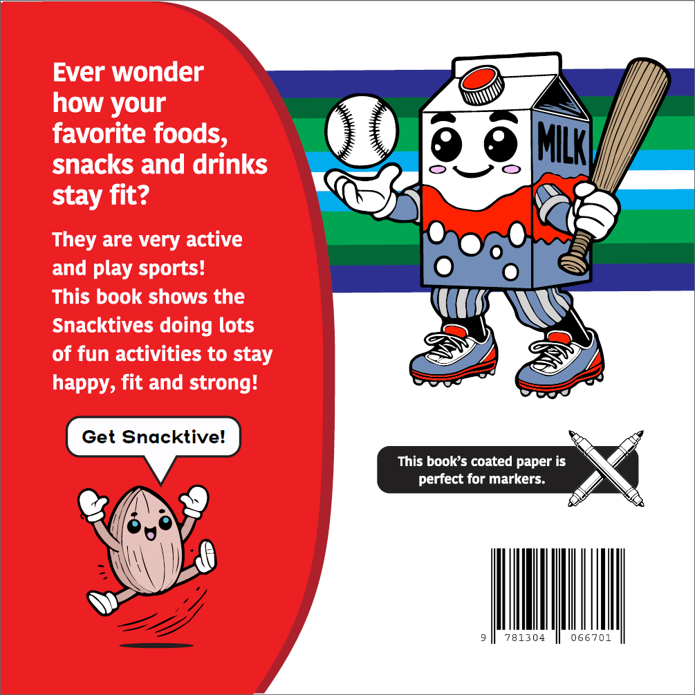 The back cover of Active Snacks Coloring Book For Markers Volume 2 Sports Edition. A Snacktives cartoon carton of milk character holds a baseball and bat on a white background. A smaller character known as Ally the almond jumps with joy saying"Get Snacktive!" in a speak bubble. Text reads: "Ever wonder how your favorite foods, snacks and drinks stay fit? They are very active and play sports! This book shows the Snacktives doing lots of fun activities to stay happy, fit and strong!"