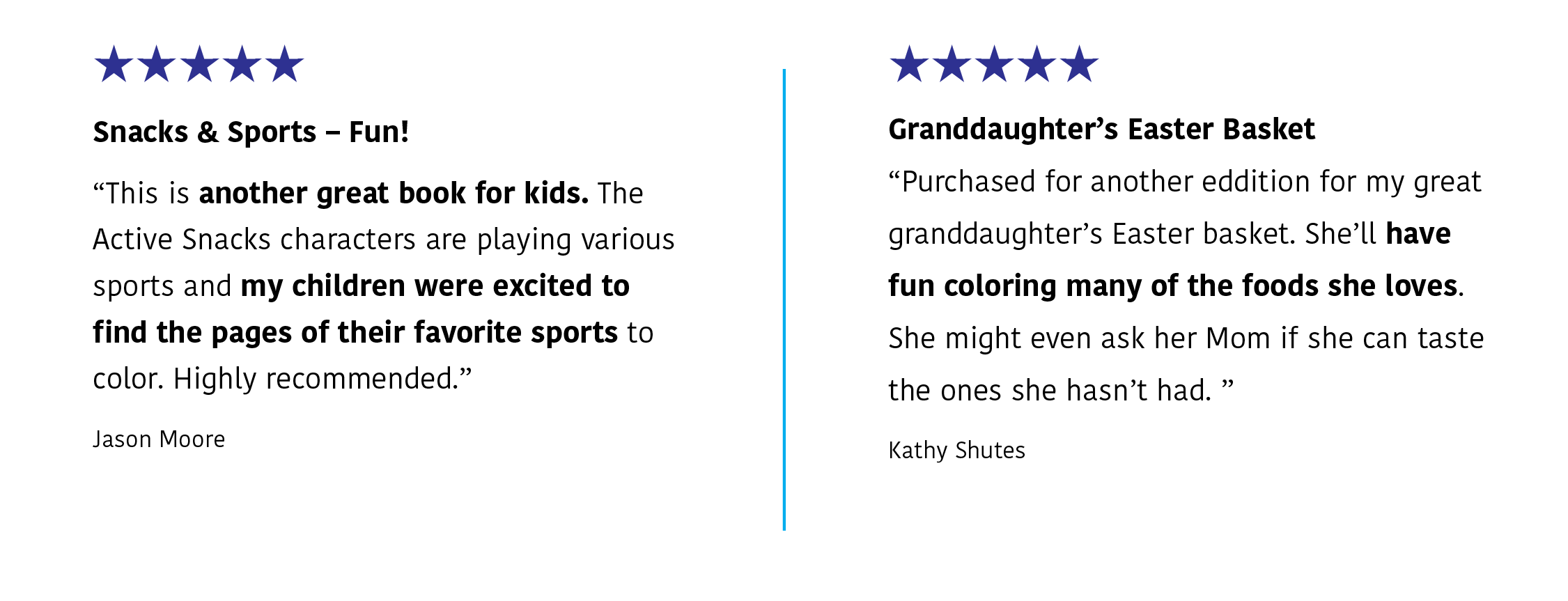 5-star reviews: J. Moore: "Snacks & Sports | Fun This is a great book for kids. The Active Snacks characters are playing various sports and my children were excited to find the pages of their favorite sports to color. Highly recommend." Kathy Shutes says: "Granddaughter's Easter Basket | Purchased for another addition for my great granddaughters' Easter basket. She'll have fun coloring many of the foods she loves. She might even ask her Mom if she can taste the ones she hasn't had."