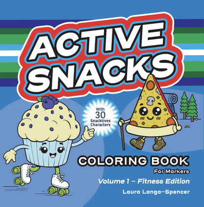 Active Snacks Coloring Book For Markers cover showing two Snacktives cartoon characters on a blue background. One character is a muffin roller skating and the other is a slide of pizza with a backpack and a hiking stick walking through a forest. This is Volume 1 Fitness Edition. The author is Laura Langa-Spencer.