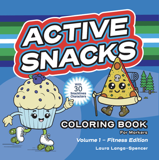 Active Snacks Coloring Book For Markers cover showing two Snacktives cartoon characters on a blue background. One character is a muffin roller skating and the other is a slide of pizza with a backpack and a hiking stick walking through a forest. This is Volume 1 Fitness Edition. The author is Laura Langa-Spencer.