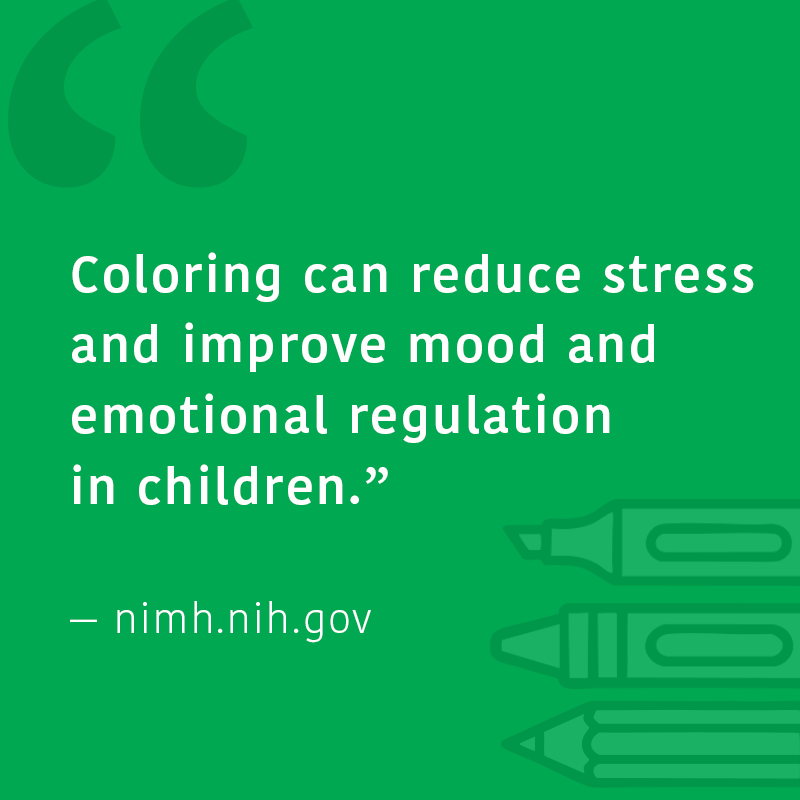 Quote about coloring's benefits on a green background with crayon illustrations. It says "Coloring can reduce stress and improve mod and emotional regulation in children." -National Institute of Mental Health (nimh.nih.gov)